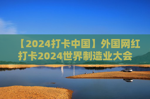 【2024打卡中国】外国网红打卡2024世界制造业大会体验无介操控“黑魔法”（视频）