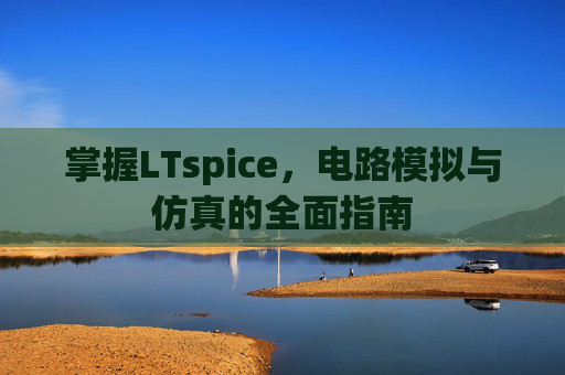 掌握LTspice，电路模拟与仿真的全面指南