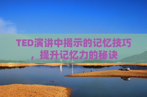 TED演讲中揭示的记忆技巧，提升记忆力的秘诀