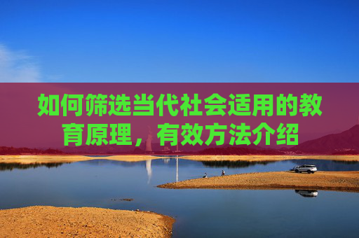 如何筛选当代社会适用的教育原理，有效方法介绍