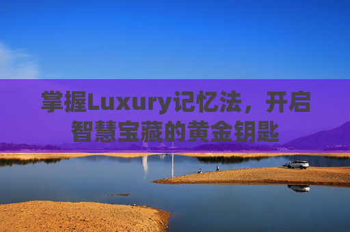 掌握Luxury记忆法，开启智慧宝藏的黄金钥匙