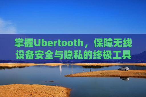 掌握Ubertooth，保障无线设备安全与隐私的终极工具