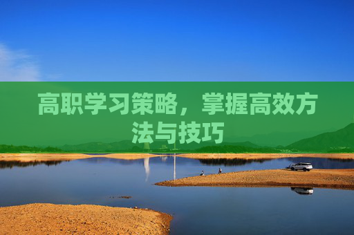 高职学习策略，掌握高效方法与技巧