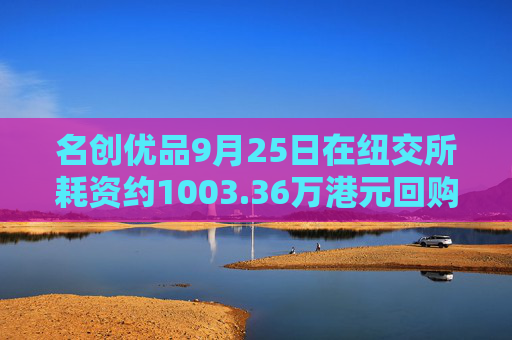 名创优品9月25日在纽交所耗资约1003.36万港元回购36.6万股