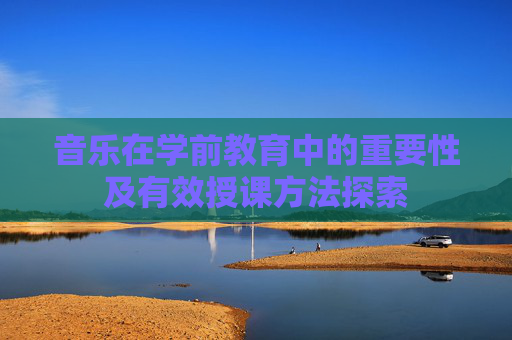 音乐在学前教育中的重要性及有效授课方法探索