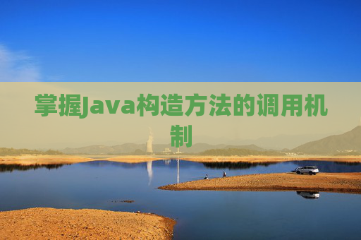 掌握Java构造方法的调用机制