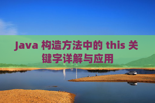 Java 构造方法中的 this 关键字详解与应用