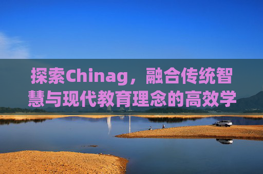 探索Chinag，融合传统智慧与现代教育理念的高效学习策略