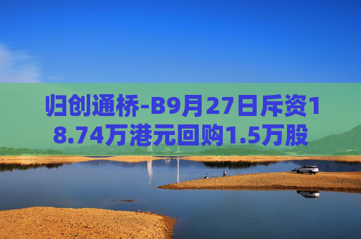 归创通桥-B9月27日斥资18.74万港元回购1.5万股