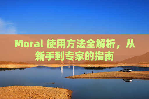 Moral 使用方法全解析，从新手到专家的指南