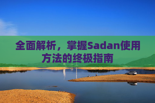 全面解析，掌握Sadan使用方法的终极指南