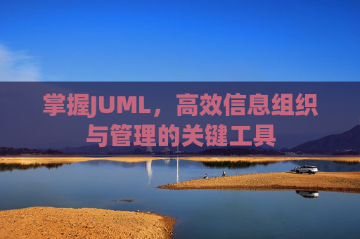 掌握JUML，高效信息组织与管理的关键工具