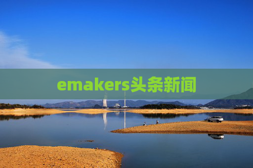 emakers头条新闻