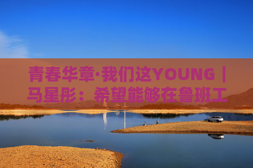 青春华章·我们这YOUNG｜马星彤：希望能够在鲁班工坊中学有所成