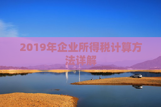 2019年企业所得税计算方法详解