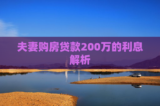 夫妻购房贷款200万的利息解析