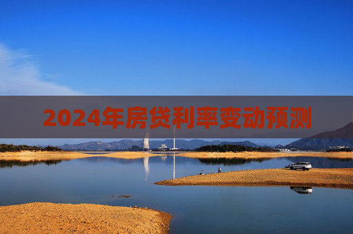 2024年房贷利率变动预测