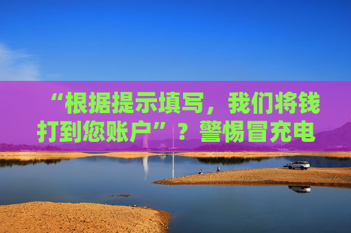 “根据提示填写，我们将钱打到您账户”？警惕冒充电商物流客服诈骗