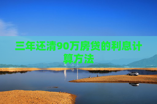 三年还清90万房贷的利息计算方法