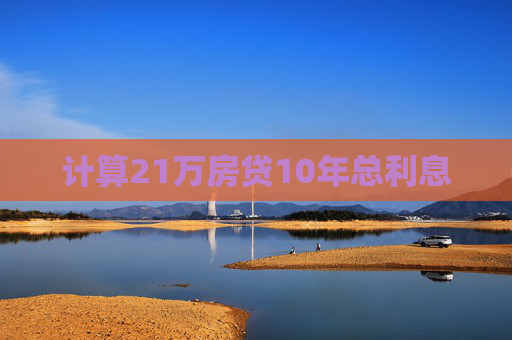 计算21万房贷10年总利息