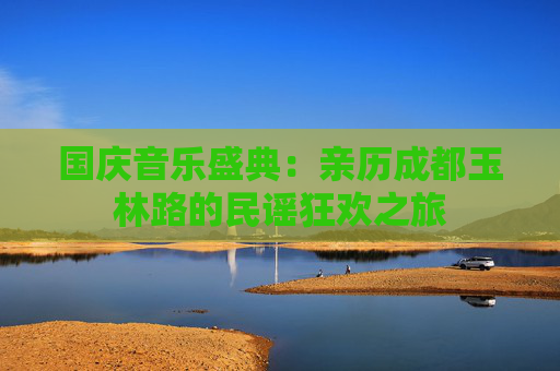 国庆音乐盛典：亲历成都玉林路的民谣狂欢之旅