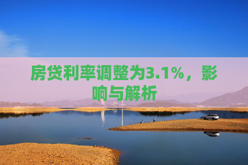 房贷利率调整为3.1%，影响与解析