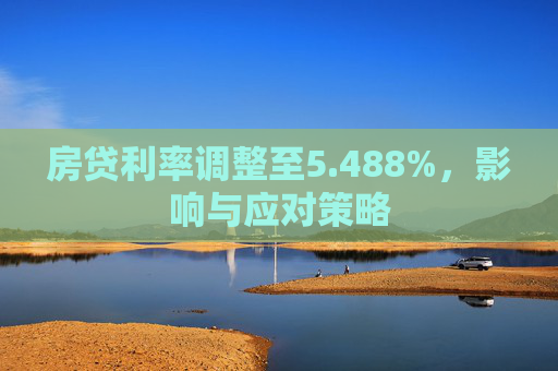 房贷利率调整至5.488%，影响与应对策略