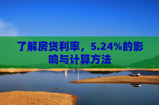 了解房贷利率，5.24%的影响与计算方法