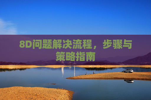 8D问题解决流程，步骤与策略指南